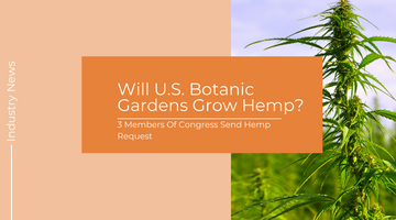 Members Of Congress Ask US Botanic Gardens To Grow Hemp
